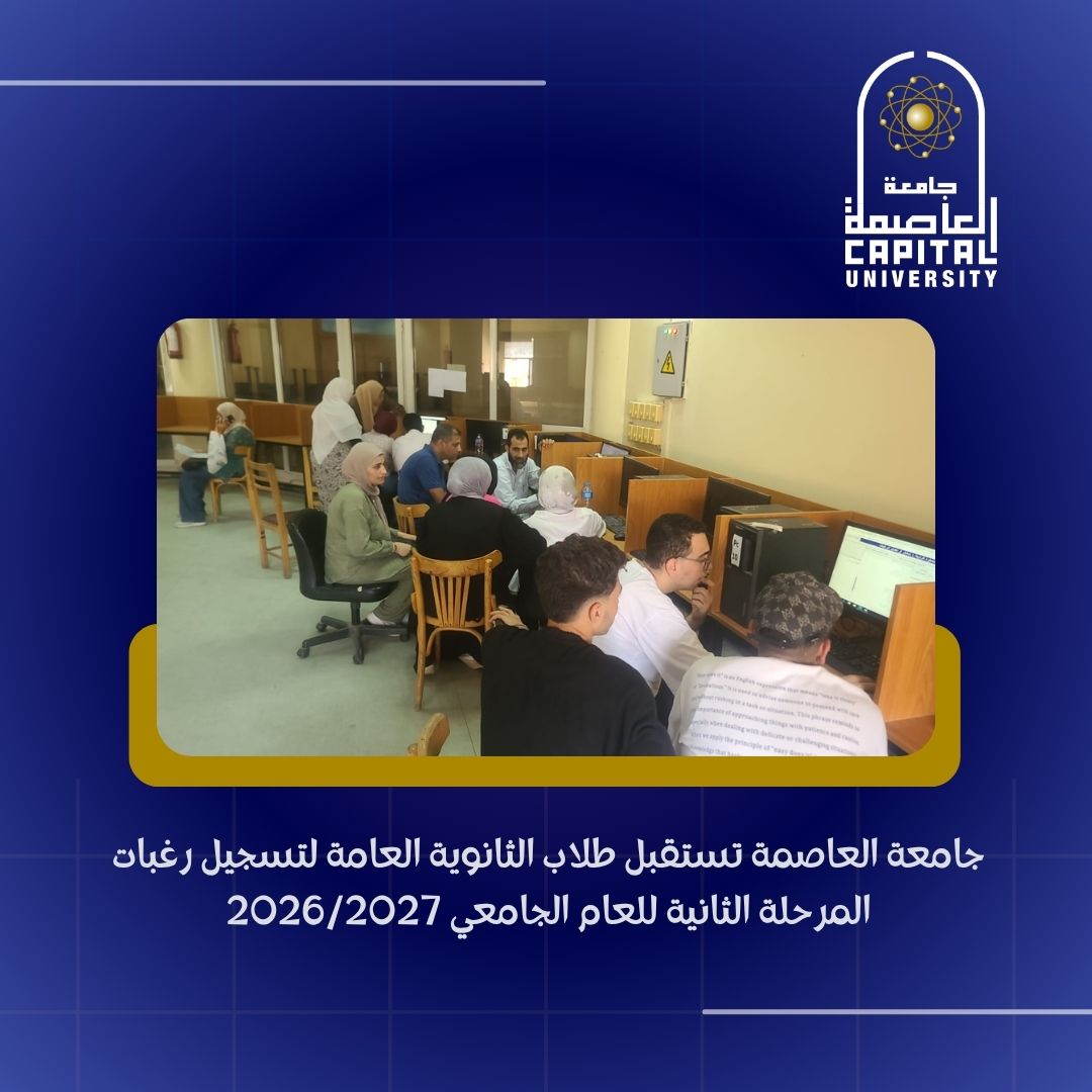 جامعة العاصمة تستقبل طلاب الثانوية العامة لتسجيل رغبات المرحلة الثانية للعام الجامعي 2026/2027